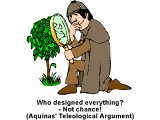 `Who designed everything? Not chance! (Aquinas` Teleological Argument)